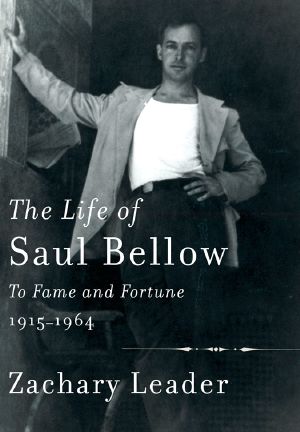 [The Life of Saul Bellow 01] • The Life of Saul Bellow · 1915-1964